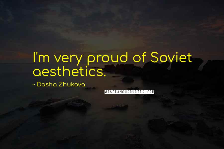 Dasha Zhukova Quotes: I'm very proud of Soviet aesthetics.