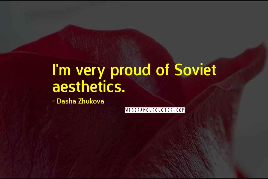 Dasha Zhukova Quotes: I'm very proud of Soviet aesthetics.