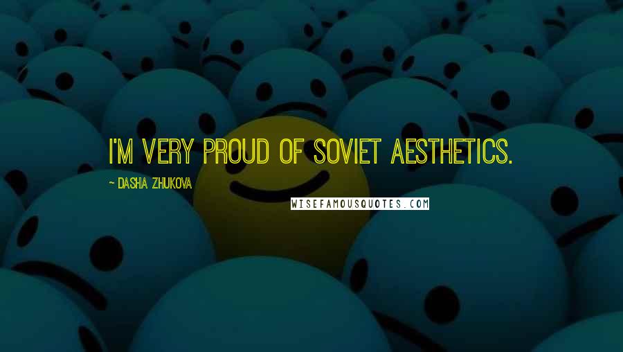 Dasha Zhukova Quotes: I'm very proud of Soviet aesthetics.