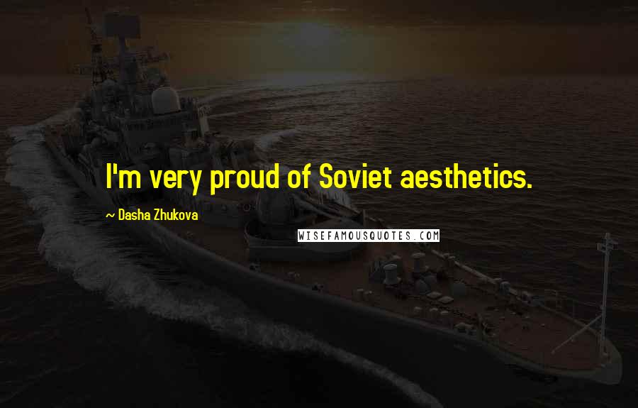 Dasha Zhukova Quotes: I'm very proud of Soviet aesthetics.