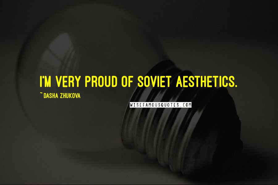 Dasha Zhukova Quotes: I'm very proud of Soviet aesthetics.