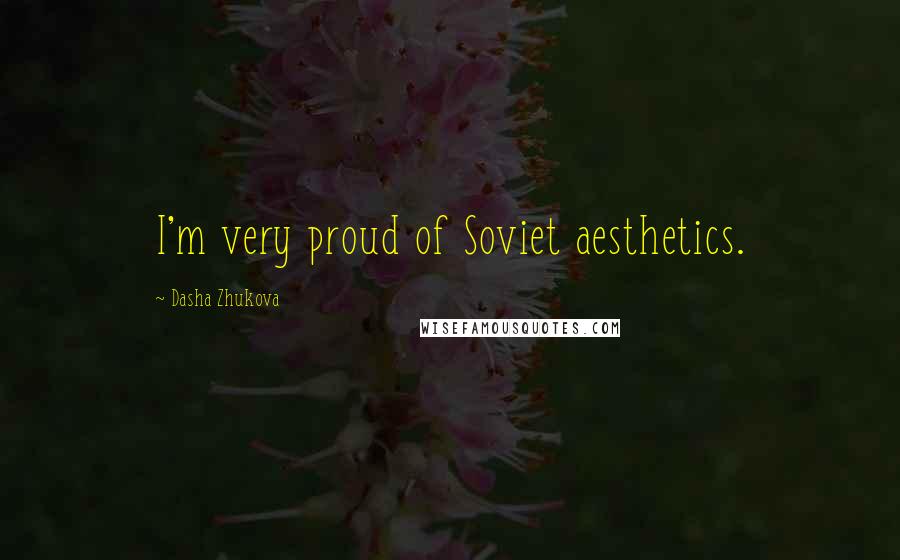 Dasha Zhukova Quotes: I'm very proud of Soviet aesthetics.