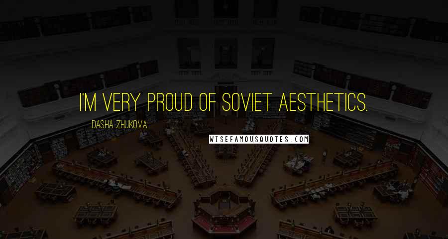 Dasha Zhukova Quotes: I'm very proud of Soviet aesthetics.