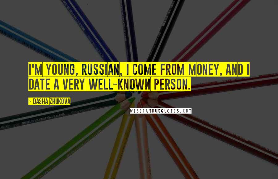 Dasha Zhukova Quotes: I'm young, Russian, I come from money, and I date a very well-known person.