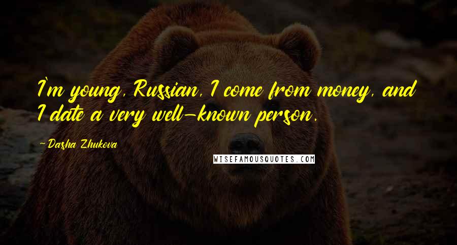 Dasha Zhukova Quotes: I'm young, Russian, I come from money, and I date a very well-known person.