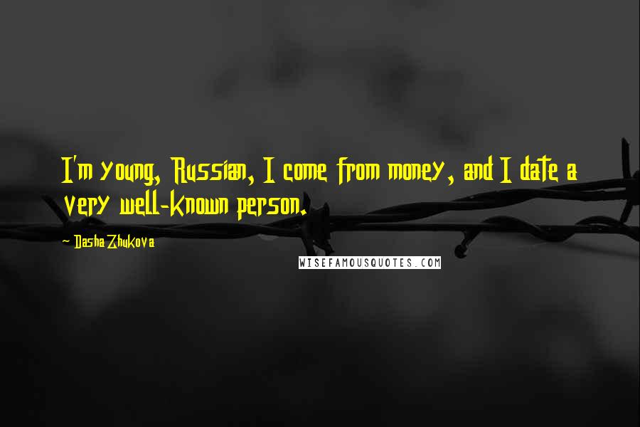 Dasha Zhukova Quotes: I'm young, Russian, I come from money, and I date a very well-known person.