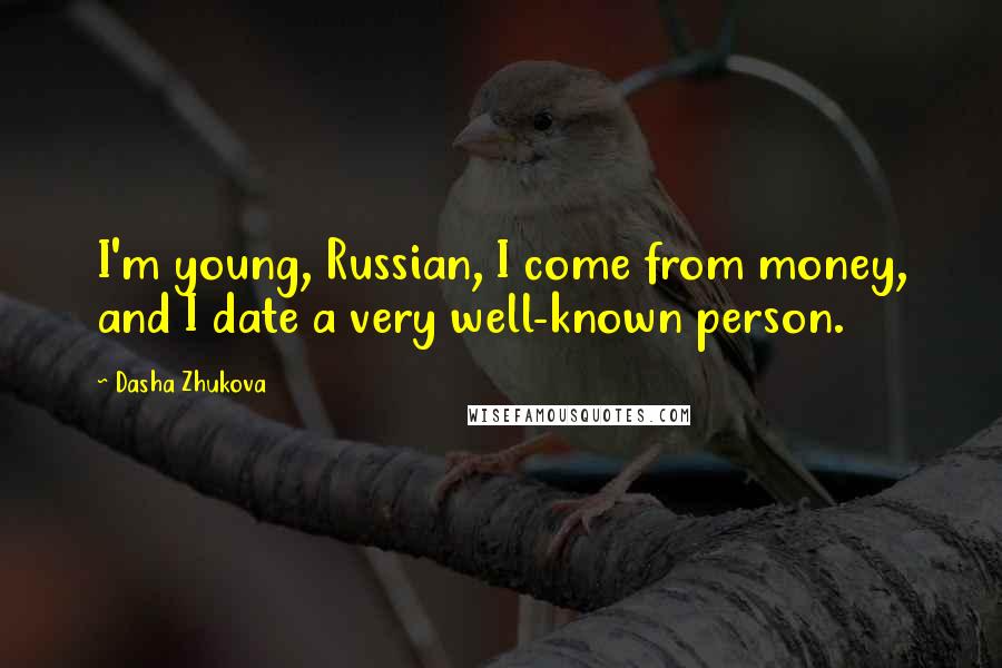 Dasha Zhukova Quotes: I'm young, Russian, I come from money, and I date a very well-known person.