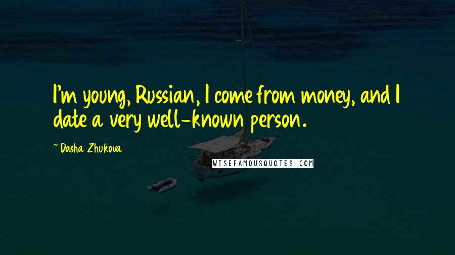 Dasha Zhukova Quotes: I'm young, Russian, I come from money, and I date a very well-known person.