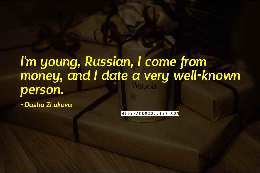 Dasha Zhukova Quotes: I'm young, Russian, I come from money, and I date a very well-known person.