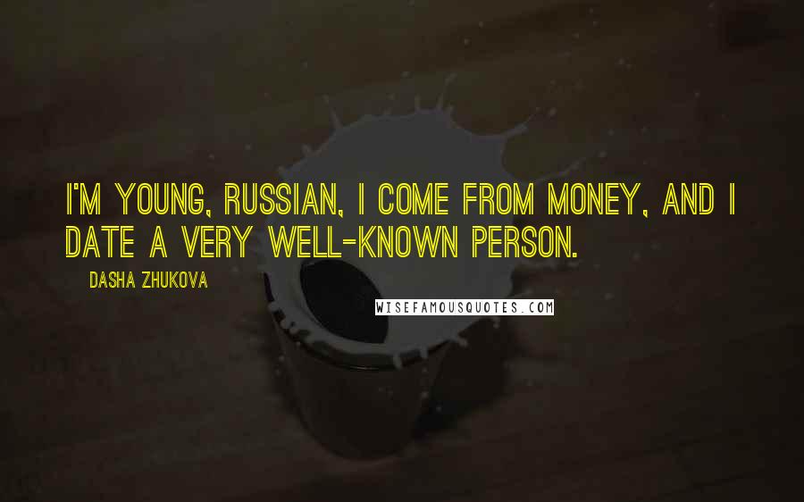 Dasha Zhukova Quotes: I'm young, Russian, I come from money, and I date a very well-known person.