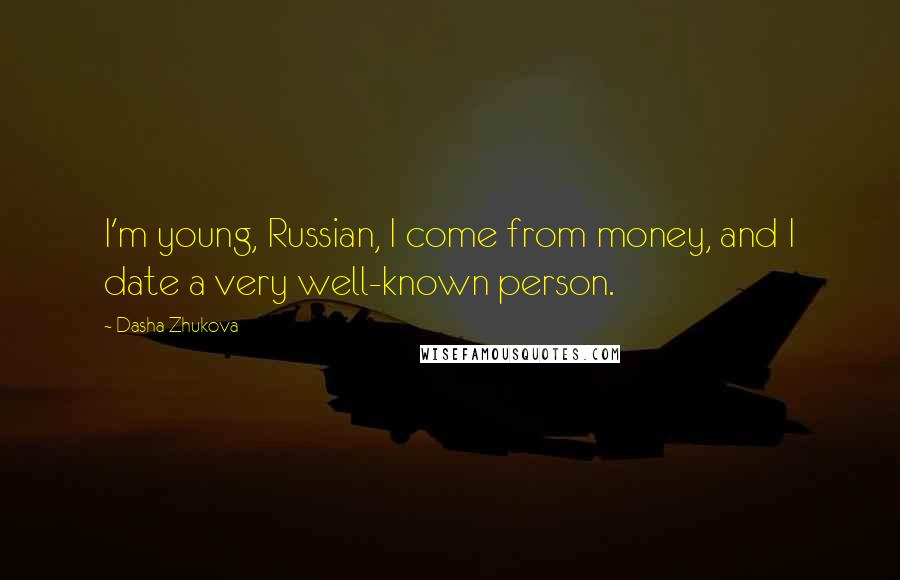 Dasha Zhukova Quotes: I'm young, Russian, I come from money, and I date a very well-known person.
