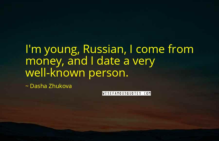Dasha Zhukova Quotes: I'm young, Russian, I come from money, and I date a very well-known person.