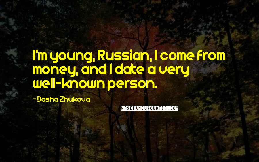 Dasha Zhukova Quotes: I'm young, Russian, I come from money, and I date a very well-known person.