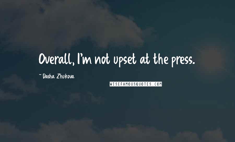 Dasha Zhukova Quotes: Overall, I'm not upset at the press.