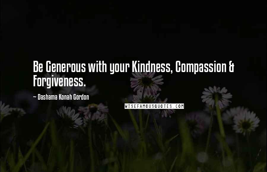 Dashama Konah Gordon Quotes: Be Generous with your Kindness, Compassion & Forgiveness.