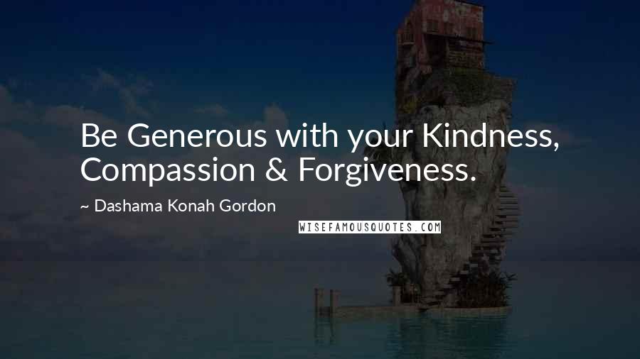 Dashama Konah Gordon Quotes: Be Generous with your Kindness, Compassion & Forgiveness.