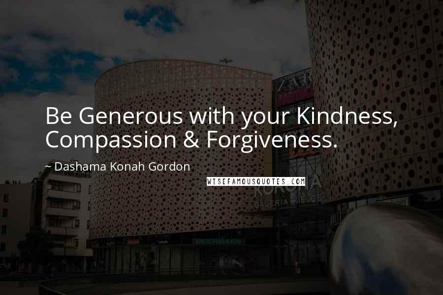 Dashama Konah Gordon Quotes: Be Generous with your Kindness, Compassion & Forgiveness.