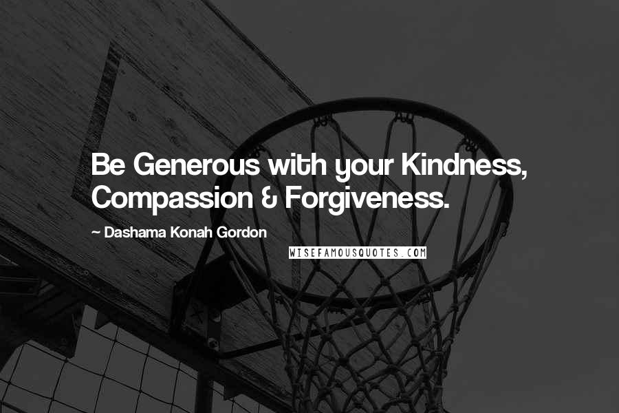 Dashama Konah Gordon Quotes: Be Generous with your Kindness, Compassion & Forgiveness.