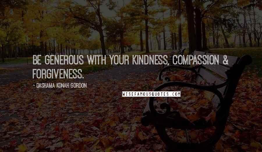 Dashama Konah Gordon Quotes: Be Generous with your Kindness, Compassion & Forgiveness.