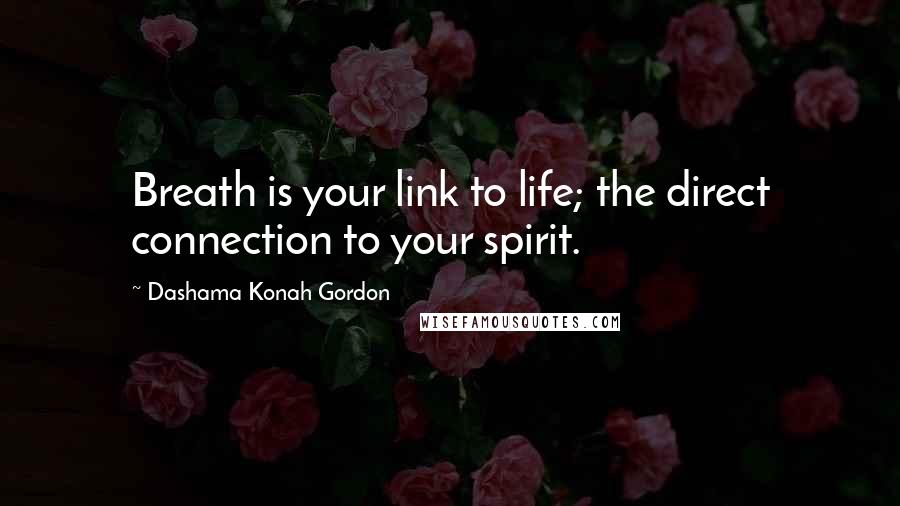 Dashama Konah Gordon Quotes: Breath is your link to life; the direct connection to your spirit.