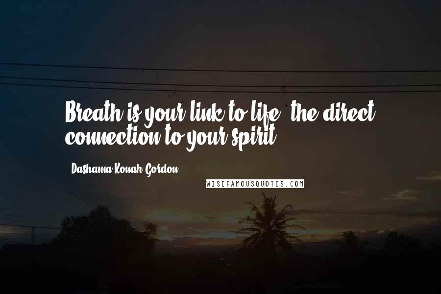 Dashama Konah Gordon Quotes: Breath is your link to life; the direct connection to your spirit.
