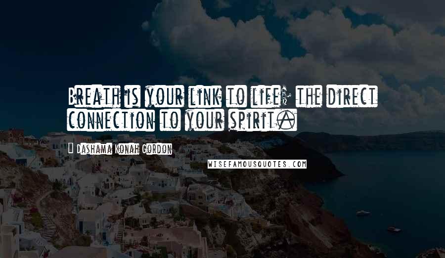 Dashama Konah Gordon Quotes: Breath is your link to life; the direct connection to your spirit.