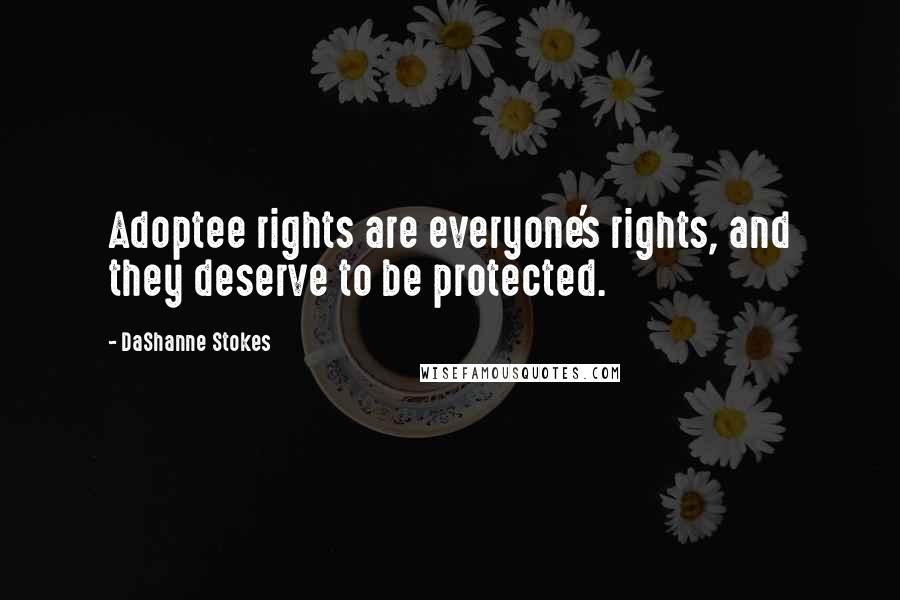 DaShanne Stokes Quotes: Adoptee rights are everyone's rights, and they deserve to be protected.