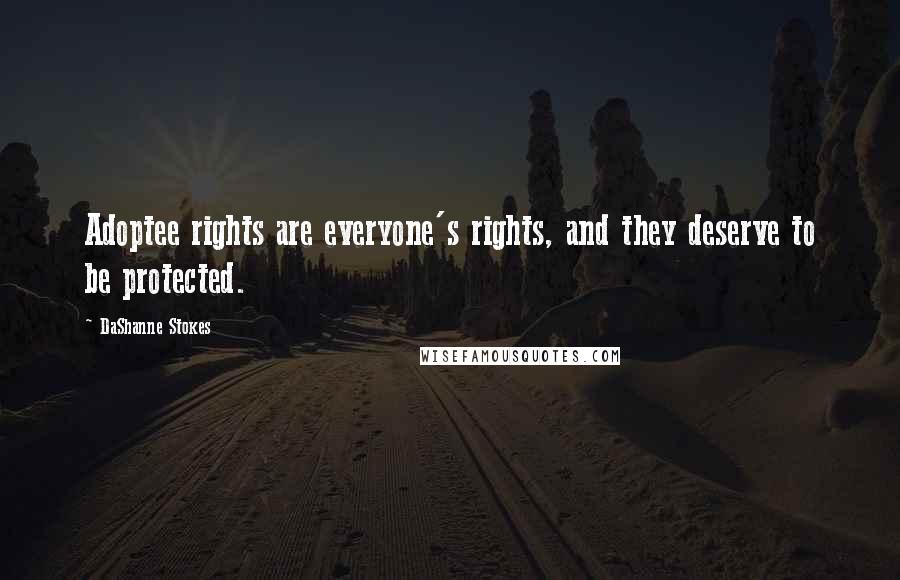 DaShanne Stokes Quotes: Adoptee rights are everyone's rights, and they deserve to be protected.