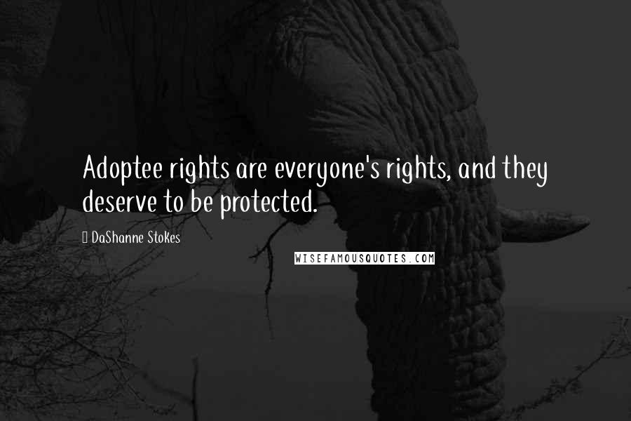 DaShanne Stokes Quotes: Adoptee rights are everyone's rights, and they deserve to be protected.