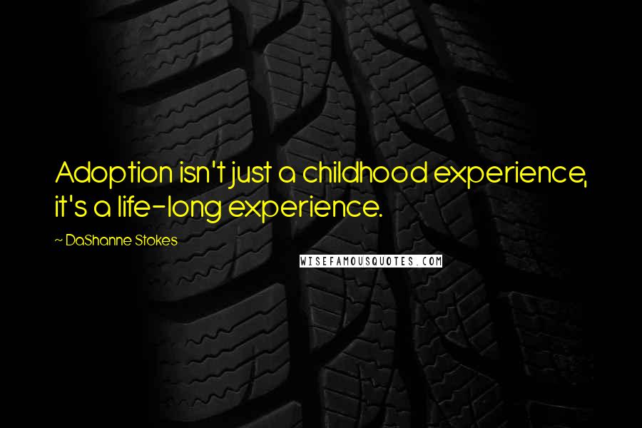 DaShanne Stokes Quotes: Adoption isn't just a childhood experience, it's a life-long experience.