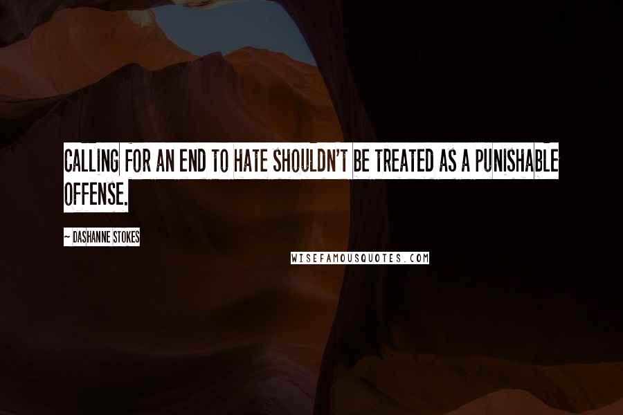 DaShanne Stokes Quotes: Calling for an end to hate shouldn't be treated as a punishable offense.