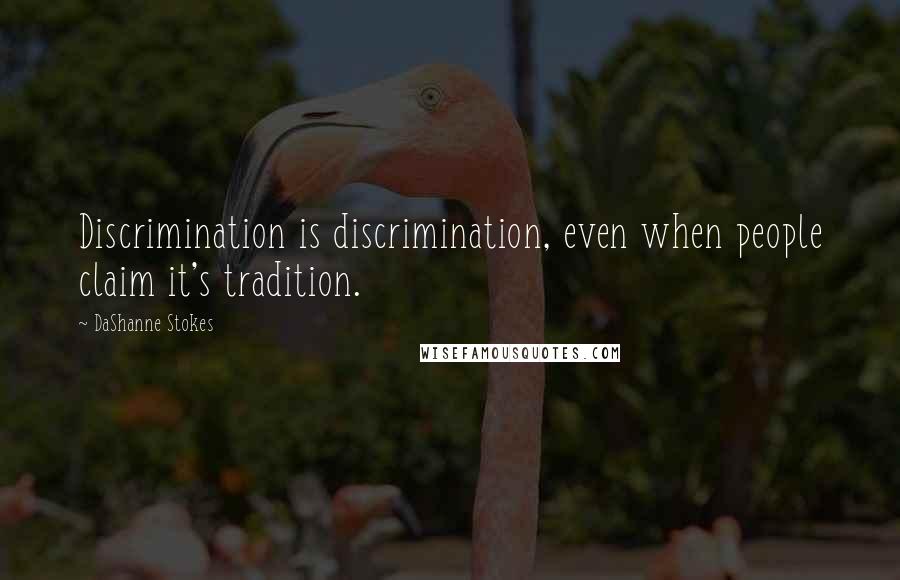 DaShanne Stokes Quotes: Discrimination is discrimination, even when people claim it's tradition.