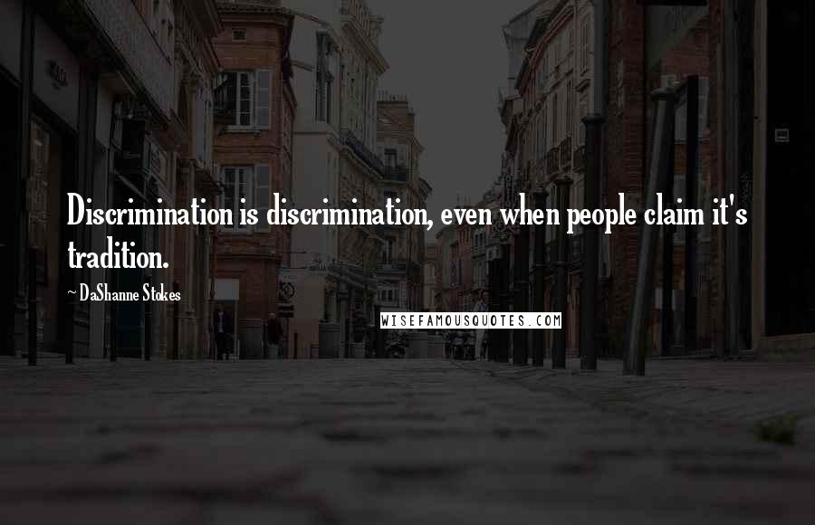 DaShanne Stokes Quotes: Discrimination is discrimination, even when people claim it's tradition.