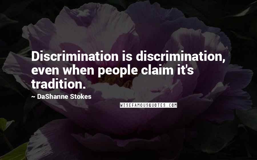 DaShanne Stokes Quotes: Discrimination is discrimination, even when people claim it's tradition.