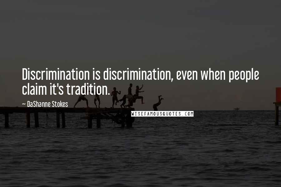 DaShanne Stokes Quotes: Discrimination is discrimination, even when people claim it's tradition.