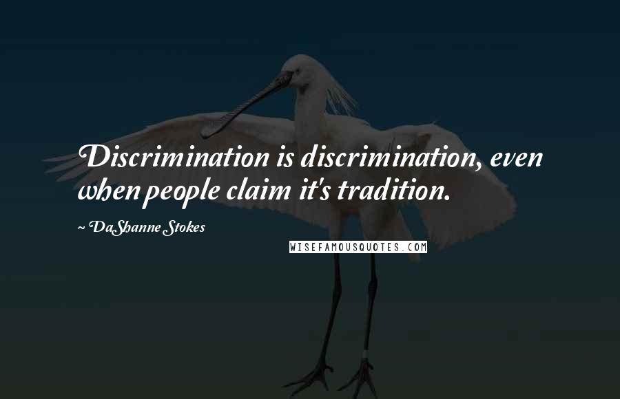 DaShanne Stokes Quotes: Discrimination is discrimination, even when people claim it's tradition.