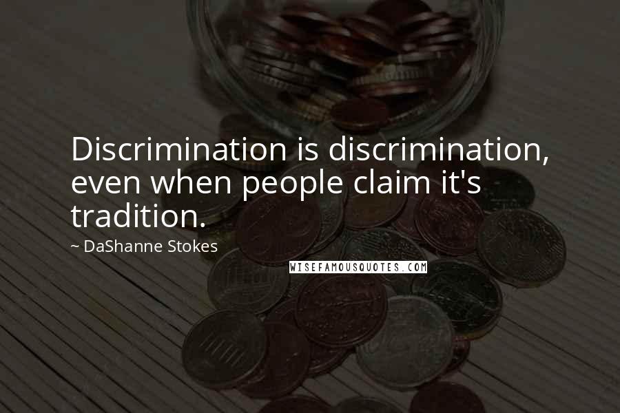 DaShanne Stokes Quotes: Discrimination is discrimination, even when people claim it's tradition.