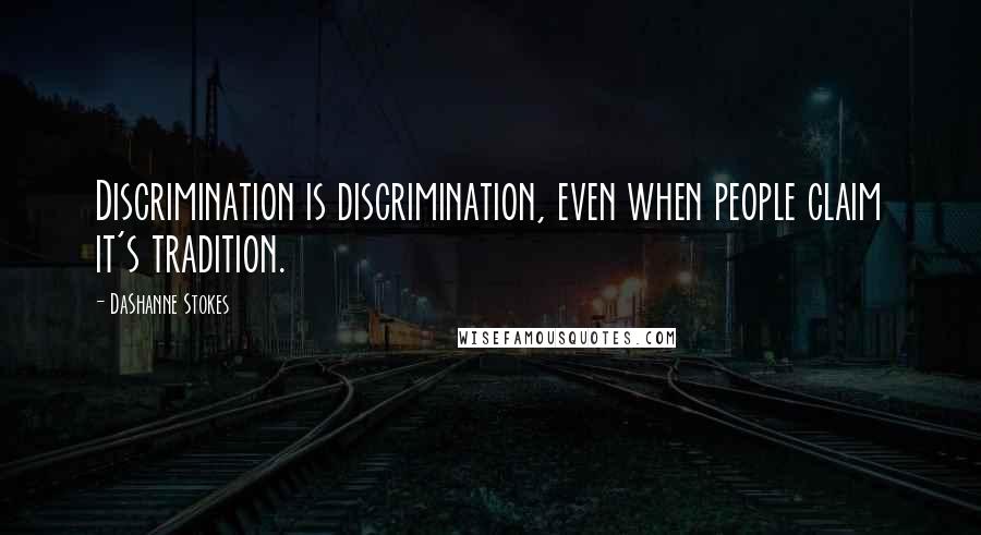 DaShanne Stokes Quotes: Discrimination is discrimination, even when people claim it's tradition.