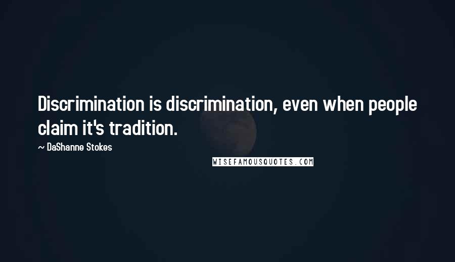 DaShanne Stokes Quotes: Discrimination is discrimination, even when people claim it's tradition.
