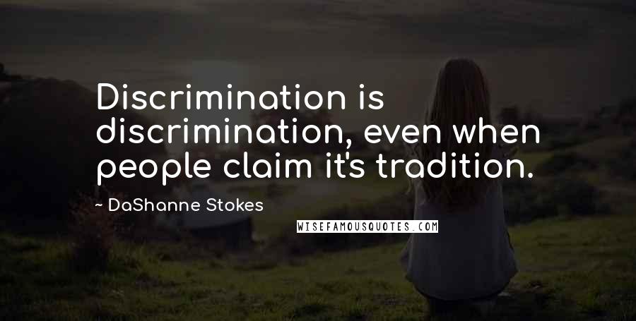 DaShanne Stokes Quotes: Discrimination is discrimination, even when people claim it's tradition.