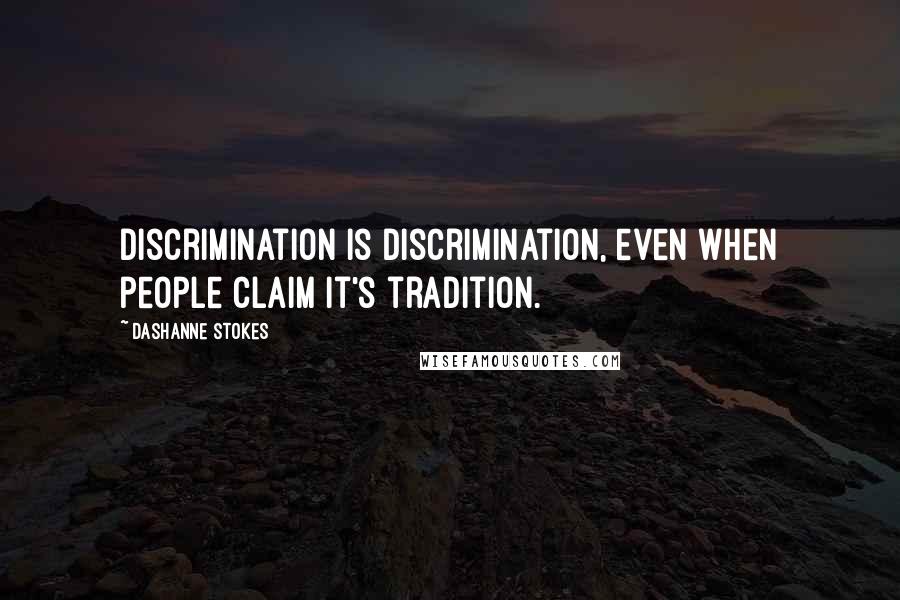 DaShanne Stokes Quotes: Discrimination is discrimination, even when people claim it's tradition.