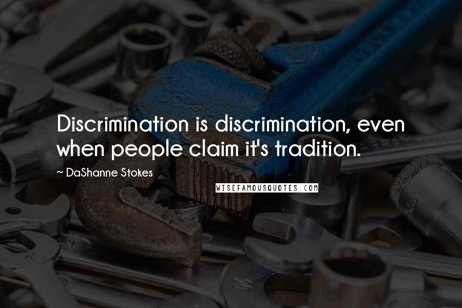 DaShanne Stokes Quotes: Discrimination is discrimination, even when people claim it's tradition.