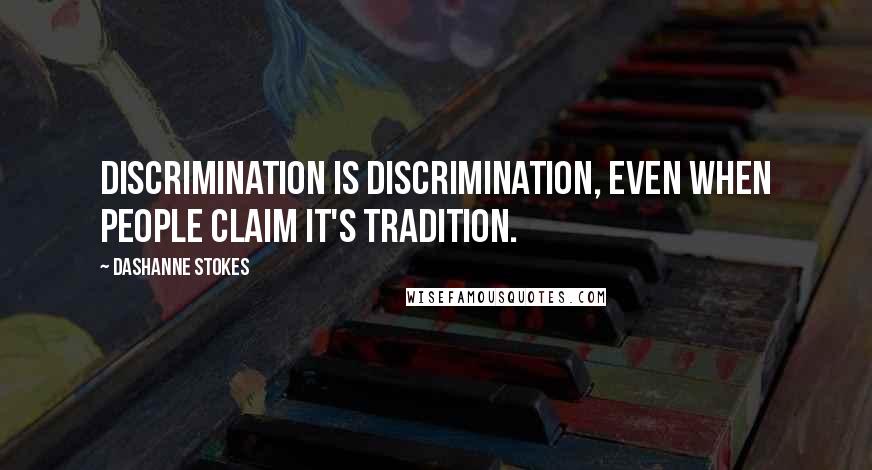 DaShanne Stokes Quotes: Discrimination is discrimination, even when people claim it's tradition.