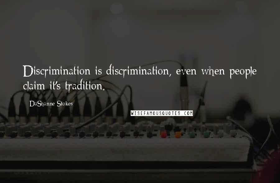 DaShanne Stokes Quotes: Discrimination is discrimination, even when people claim it's tradition.