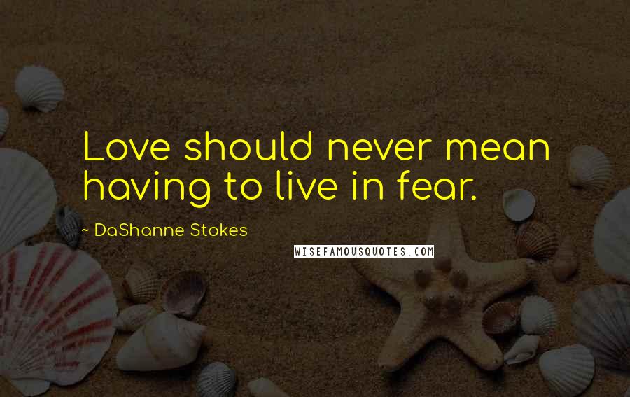 DaShanne Stokes Quotes: Love should never mean having to live in fear.
