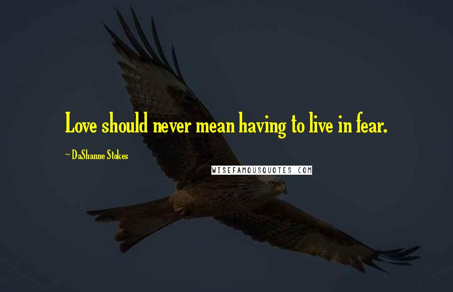 DaShanne Stokes Quotes: Love should never mean having to live in fear.