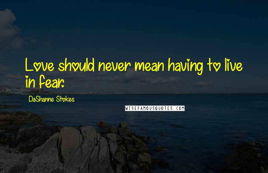 DaShanne Stokes Quotes: Love should never mean having to live in fear.