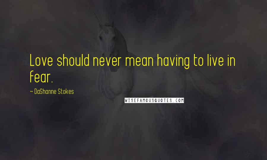 DaShanne Stokes Quotes: Love should never mean having to live in fear.