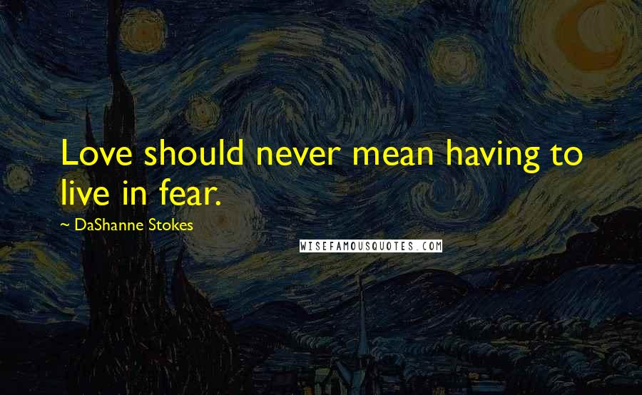 DaShanne Stokes Quotes: Love should never mean having to live in fear.