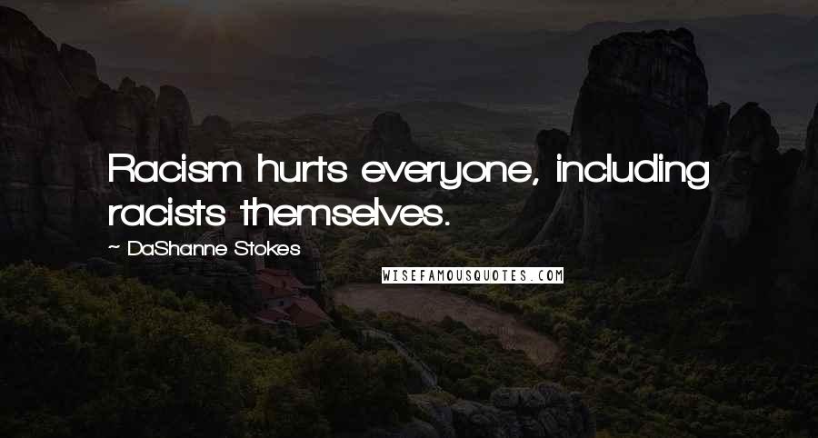 DaShanne Stokes Quotes: Racism hurts everyone, including racists themselves.